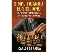 Simplificando el siciliano: Un enfoque práctico para jugadores principiantes