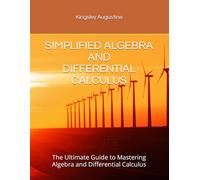 SIMPLIFIED ALGEBRA AND DIFFERENTIAL CALCULUS: The Ultimate Guide to Mastering Algebra and Differential Calculus