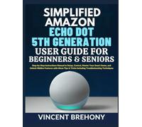 Simplified Amazon Echo Dot 5th Generation User Guide for Beginners and Seniors: Step-by-Step Instructions Manual to Setup, Control, Master Your Smart ... & Tricks Including Troubleshooting Techniques