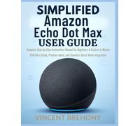Simplified Amazon Echo Dot Max User Guide: Complete Step-by-Step Instructions Manual for Beginners & Seniors to Master Effortless Setup, Premium Audio, and Seamless Smart Home Integration