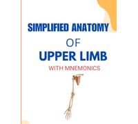 SIMPLIFIED ANATOMY OF UPPER LIMB: Mnemonics for Fast Learning and Easy Recall