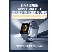 Simplified Apple Watch Series 10 User Guide: Complete Step-by-Step Instructions Manual for Beginners & Seniors with Tricks, Tips to Unlock and Master ... from Setup, Customization, and Advanced Usage