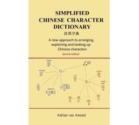 Simplified Chinese Character Dictionary: A new approach to arranging, explaining and looking up Chinese characters