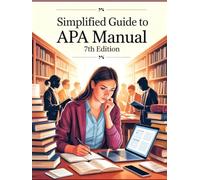 Simplified Guide to APA Manual 7th Edition: Understand and Master Citations, Formatting, Proofreading, and Academic Writing with Easy Examples for Students, Writers, and Researchers