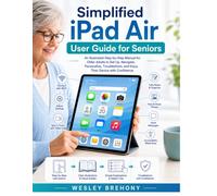 Simplified iPad Air User Guide for Seniors: An Illustrated Step-by-Step Manual for Older Adults to Set Up, Navigate, Personalize, Troubleshoot, and Enjoy Their Device with Confidence
