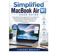 Simplified MacBook Air M5 User Guide: Step-by-Step Instructions Manual for Seniors and Beginners with Tricks and Tips to Master Setup, macOS Tahoe, ... the Most from Your Device Features in No Time