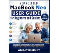 Simplified MacBook Neo User Guide for Beginners and Seniors: The Complete Illustrated Step-by-Step Manual to Master macOS Set Up, Customize Settings, ... Common Issues, and Unlock Hidden Features