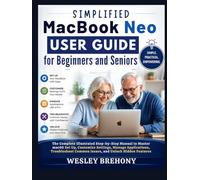 Simplified MacBook Neo User Guide for Beginners and Seniors: The Complete Illustrated Step-by-Step Manual to Master macOS Set Up, Customize Settings, ... Common Issues, and Unlock Hidden Features