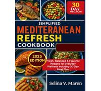 SIMPLIFIED MEDITERRANEAN REFRESH COOKBOOK: Fresh, Balanced & Flavorful Recipes for Everyday Wellness including 30-Day Meal Plan