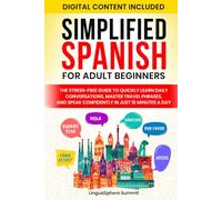 SIMPLIFIED SPANISH FOR ADULT BEGINNERS: THE STRESS-FREE GUIDE TO QUICKLY LEARN DAILY CONVERSATIONS, MASTER TRAVEL PHRASES, AND SPEAK CONFIDENTLY IN JUST 15 MINUTES A DAY