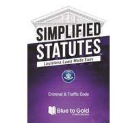 Simplified Statutes: Louisiana Laws Made Easy: Criminal & Traffic Code