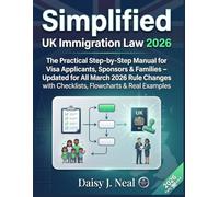 Simplified UK Immigration Law 2026: The Practical Step-by-Step Manual for Visa Applicants, Sponsors & Families - Updated for All March 2026 Rule Changes with Checklists, Flowcharts & Real Examples