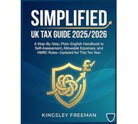 SIMPLIFIED UK TAX GUIDE 2025/2026: A Step-By-Step, Plain-English Handbook to Self-Assessment, Allowable Expenses, and HMRC Rules-Updated for This Tax Year