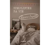 SIMPLIFIER SA VIE: Revenir à l'essentiel