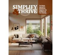 Simplify & Thrive: A Holistic Guide to Decluttering for Health and Happiness