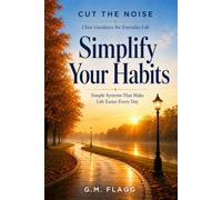 Simplify Your Habits: Simple Systems That Make Life Easier Every Day