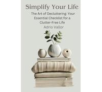 "Simplify Your Life:The Art of Decluttering: Your Essential Checklist for a Clutter-Free Life": "The Art of Decluttering: Your Essential Checklist for a Clutter-Free Life"