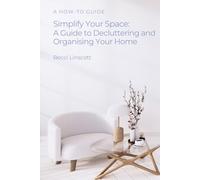 Simplify Your Space: A Guide to Decluttering and Organising Your Home