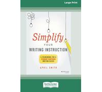 Simplify Your Writing Instruction: A Framework For A Student-Centered Writing Block (16pt Large Print Edition)