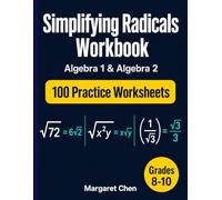 Simplifying Radicals Workbook: 100 Practice Worksheets with Answer Key - Square Roots, Cube Roots, Variables, Fractions, and Rationalizing for Algebra 1 and Algebra 2, Grades 8-10
