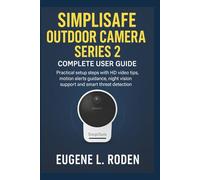 SimpliSafe Outdoor Camera Series 2 Complete User Guide: Practical setup steps with HD video tips, motion alerts guidance, night vision support and smart threat detection
