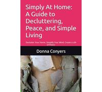 Simply At Home: A Guide to Decluttering, Peace, and Simple Living: Declutter Your Home. Simplify Your Mind. Create a Life of Peace.