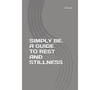 SIMPLY BE. A GUIDE TO REST AND STILLNESS
