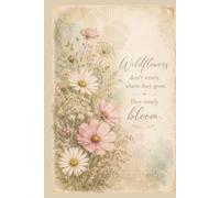 Simply Bloom Journal: Wildflowers Don't Worry Where They Grow, They Simply Bloom.