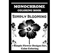 Simply Blooming Monochrome Coloring Book: Simple Flower Botanical Designs for One Pen Calm Coloring