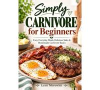 Simply Carnivore for Beginners: Easy Everyday Meals, Delicious Sides & Homemade Carnivore Basics