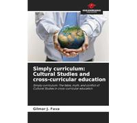 Simply curriculum: Cultural Studies and cross-curricular education: Simply curriculum: The fable, myth, and conflict of Cultural Studies in cross-curricular education