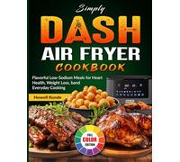 Simply Dash Air Fryer Cookbook: Flavorful Low-Sodium Meals for Heart Health, Weight Loss, and Everyday Cooking