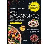 Simply Delicious Anti-Inflammatory Diet Cookbook for Beginners: Quick healing recipes for healthy body with illustrations and 4-week meal plan