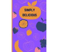 SIMPLY DELICIOUS: Blank Recipe Book for Your Favorite Dishes