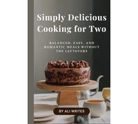Simply Delicious Cooking for Two Balanced, Easy, and Romantic Meals Without the Leftovers