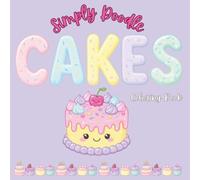 Simply Doodle Cakes: Easy & Cute Cake Coloring Book for All Ages | 30 Fun and Stress-Free Designs: Bold, Easy Cake Designs for Kids, Teens & Adults • ... Sweet Treats for Relaxation and Creative Fun