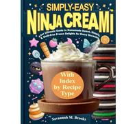 SIMPLY-EASY NINJA CREAMi DELUXE COOKBOOK: Your Ultimate Guide to Homemade Sweet, Simple, & Guilt-Free Frozen Delights for Every Occasion