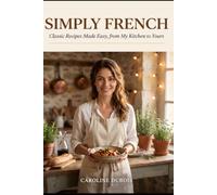 Simply French: Classic Recipes Made Easy, from My Kitchen to Yours