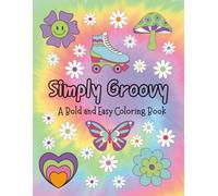 Simply Groovy: A Bold and Easy Coloring Book for kids, Teens, Adults, Adults Who Act Like Kids, or Anyone of Any Age. Perfect for when your creativity ... favorite colors and let’s get your groove on!