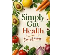 Simply Gut Health: The Simple 14-Day Gut Reset to Supercharge Immunity, Eliminate Fatigue, Reduce Bloating, and Unlock Lasting Energy-Without Giving Up the Foods You Love