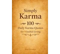 Simply Karma: 100 Daily Karma Quotes for Mindful Living: Quotes, Exposition and Recommendations for Further Reading
