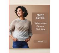 Simply Knitted: Stylish Modern Patterns Made Easy: A Contemporary Garment Knitting Pattern Book for Trendy, Wearable Fashion