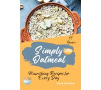 Simply Oatmeal: Nourishing Recipes for Every Day