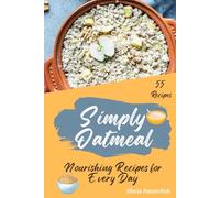 Simply Oatmeal: Nourishing Recipes for Every Day