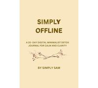 Simply Offline: A 20-Day Digital Minimalism Detox Journal for Calm, Focus, and Real-Life Connection