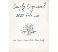 Simply Organized 2027 Planner: Live Simple ~ Dream Bold ~ Bloom Daily