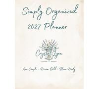 Simply Organized ~ 2027 Planner: Live Simple ~ Dream Bold ~ Bloom Daily