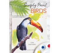 Simply Paint Birds: A Complete Watercolour Course for Beginners