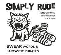 Simply Rude Monochrome Coloring Book: Swear Words & Sarcastic Phrases for Adults