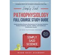 Simply Said Pathophysiology Full Course Study Guide: Understanding Disease Mechanisms for Nursing Students, Medical Students, NCLEX, USMLE, and Healthcare Exams (in Terms You’ll Actually Understand)